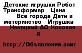 Детские игрушки Робот Трансформер › Цена ­ 1 990 - Все города Дети и материнство » Игрушки   . Ненецкий АО,Носовая д.